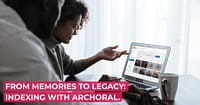 A family gathered around a laptop viewing old photos with overlay text: “From Memories to Legacy: Indexing with Archoral.”